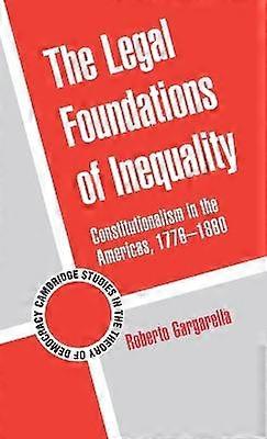 The Legal Foundations of Inequality Constitutionalism in the Americas 17761860 Cambridge Studies in the Theory of Democracy Series Number 8