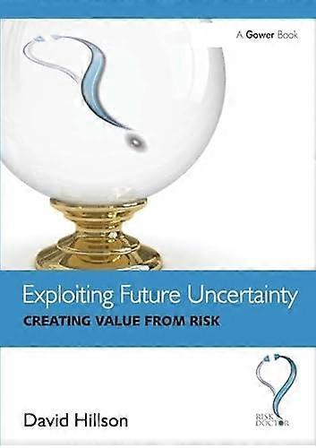 Exploiting Future Uncertainty: Creating Value from Risk