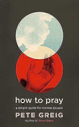 How to Pray: A Simple Guide for Normal People