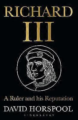 Richard III A Ruler and his Reputation
