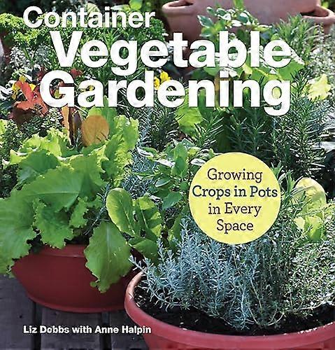 Container Vegetable Gardening: Growing Crops in Pots in Every Space