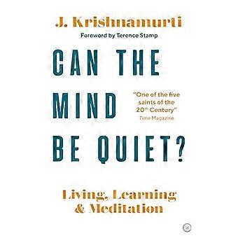 Can The Mind Be Quiet? Living Learning and Meditation