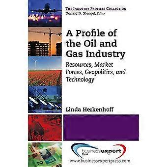 Profil de l’industrie pétrolière et gazière : ressources, forces du marché, géopolitique et technologie