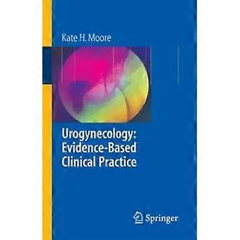 Urogynecology Evidence-based Clinical Practice - Kate Moore
