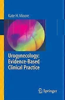 Urogynecology Evidence-based Clinical Practice - Kate Moore