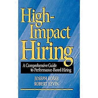 High Impact Hiring A Comprehensive Guide to Performance Based Hiring