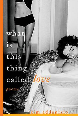 What Is This Thing Called Love by Kim Addonizio Paperback