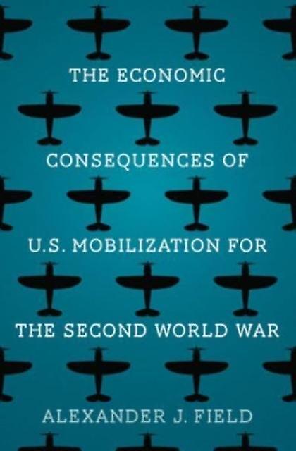 The Economic Consequences Of U.s. Mobilization For The Second World War by Alexander J. Field Paperback Book