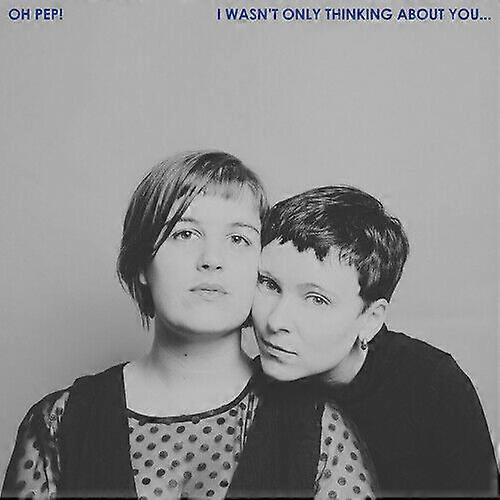 Oh Pep! I Wasnt Only Thinking About You... CD (2018)