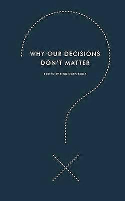 Why Our Decisions Don't Matter