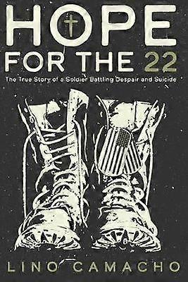 Hope for the 22 The True Story of a Soldier Battling Despair and Suicide