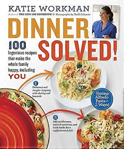 Dinner Solved!: 100 Ingenious Recipes That Make the Whole Family Happy Including You!