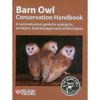 Barn Owl Conservation Handbook A comprehensive guide for ecologists surveyors land managers and ornithologists