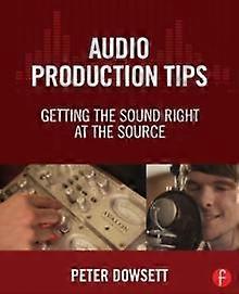 Audio Production Tips Getting The Sound Right At The Source - Peter Dowsett