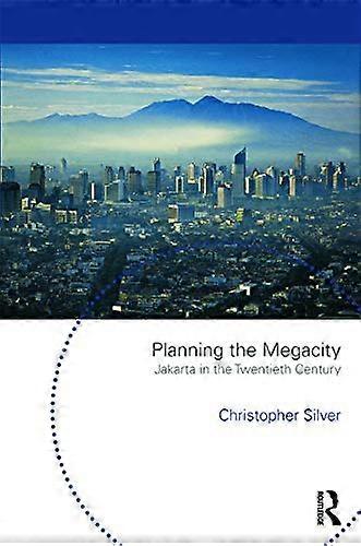 Planning the Megacity: Jakarta in the Twentieth Century