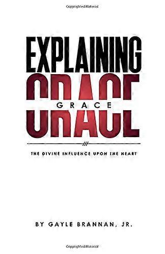 Explaining Grace: The Divine Influence Upon the Heart