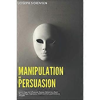 Manipulation och övertalning: Lär dig hur du påverkar mänskligt beteende, mörk psykologi, hypnos, tankekontroll och analysera människor