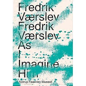 Fredrik Vaerslev: As I Imagine Him