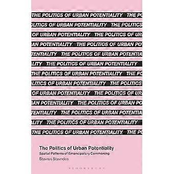 The Politics Of Urban Potentiality Spatial Patterns Of Emancipatory Commoning - Stavros Stavrides - Hardcover - en Book