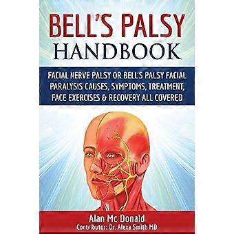 Bell's palsy handbook facial nerve palsy or bell's palsy facial paralysis causes, symptoms, treatment, face exercises recovery all covered
