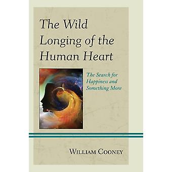 O anseio selvagem do coração humano: a busca pela felicidade e algo mais - William Cooney
