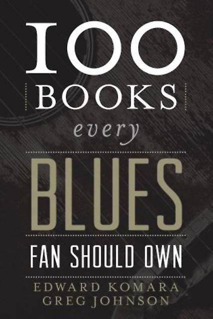 100 Books Every Blues Fan Should Own by Johnson & Greg & The University of Mississippi coauthor of i100 Books Every Blues Fan Sh Paperback Book
