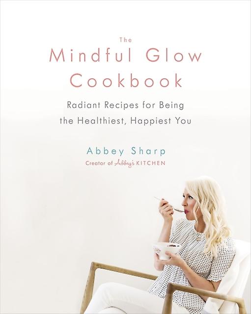 The Mindful Glow Cookbook - Abbey Sharp - Health and wholefood cookery Prentice Hall Press (Hardback)