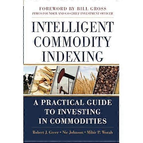 Intelligent Commodity Indexing: A Profitable Guide to Investing in Commodities