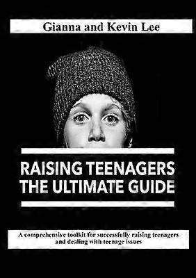 Raising Teenagers The Ultimate Guide