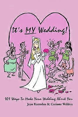 It's MY Wedding 101 Ways To Make Your Wedding About You