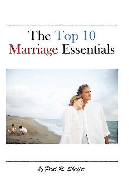 The Top 10 Marriage Essentials by Paul R. Shaffer Hardback Book