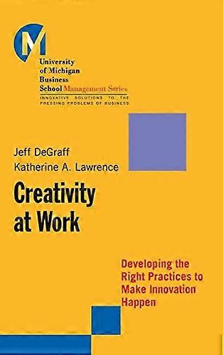 Creativity at Work: Developing the Right Practices to Make Innovation Happen