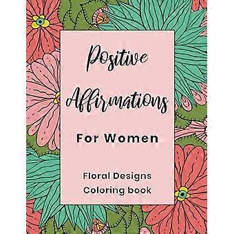 Affirmations positives pour les femmes Floral Designs Coloring Book