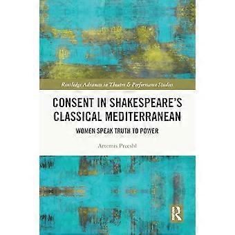 Consent in Shakespeares Classical Mediterranean Women Speak Truth to Power
