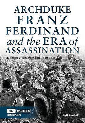 Archduke Franz Ferdinand and the Era of Assassination