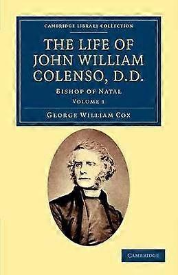The Life of John William Colenso D.D. - Volume 1