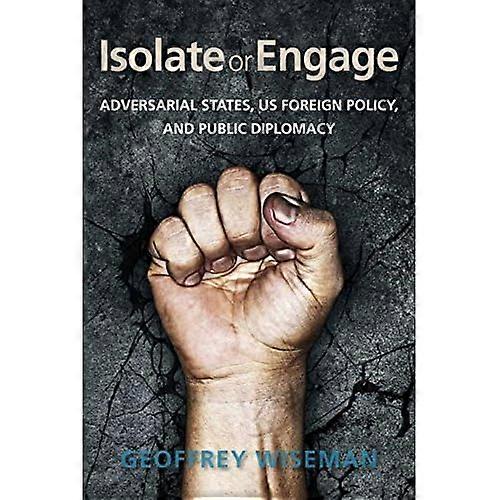 Isolate or Engage: Adversarial States, Us Foreign Policy, and Public Diplomacy