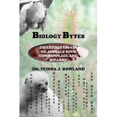 Biology Bytes: Digestible Essays on Animals both Commonplace and Bizarre