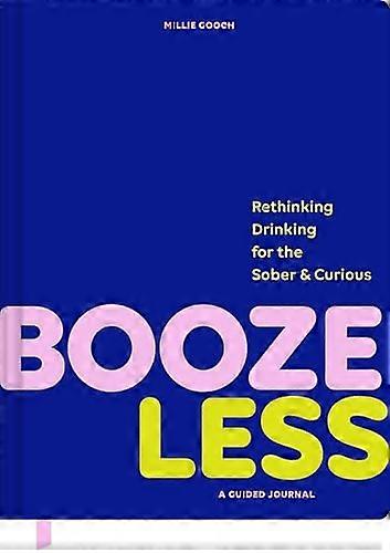 Booze Less Rethinking Drinking for the Sober & Curious A Guided Journal