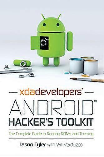 XDA Developers Android Hackers Toolkit: The Complete Guide to Rooting ROMs and Theming