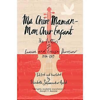 Ma Chere Maman Mon Cher Enfant The Letters of Lucien and Louise Durosoir 1914 1919