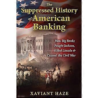 The Suppressed History of American Banking How Big Banks Fought Jackson Killed Lincoln and Caused the Civil War