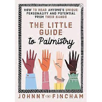 The Little Guide to Palmistry How to Read Anyones Unique Personality and Potential From Their Hands