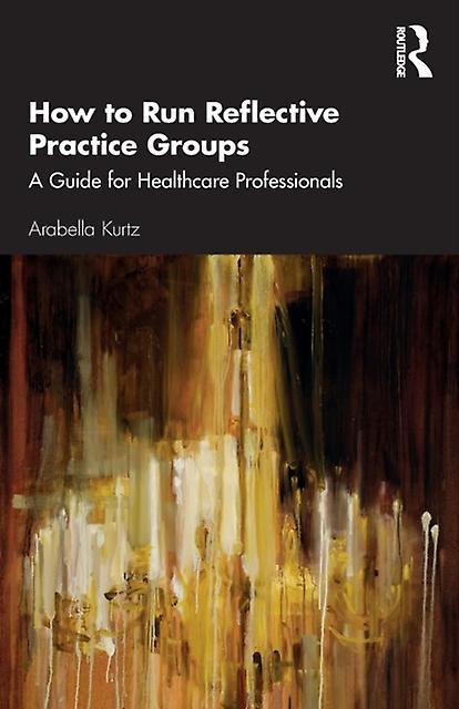 How To Run Reflective Practice Groups by Arabella Kurtz Paperback Book
