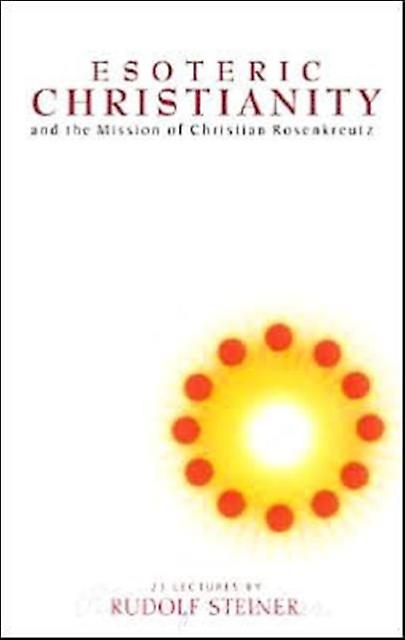 Esoteric Christianity And The Mission Of Christian Rosenkreutz by Rudolf Steiner Paperback