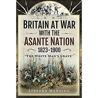 Britain At War With The Asante Nation 1823-1900 - Stephen Manning