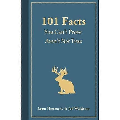 101 Facts You Can't Prove Aren't Not True