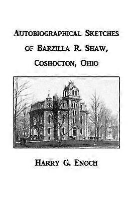 Autobiographical Sketches of Barzilla R. Shaw Coshocton Ohio