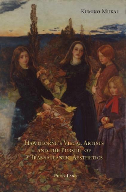 Hawthornes Visual Artists And The Pursuit Of A Transatlantic Aesthetics by Kumiko Mukai Paperback