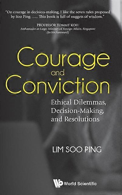 Courage And Conviction Ethical Dilemmas Decisionmaking And Resolutions by Lim & Soo Ping Spore Management Univ & Spore Hardback Book